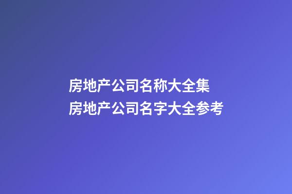 房地产公司名称大全集 房地产公司名字大全参考-第1张-公司起名-玄机派